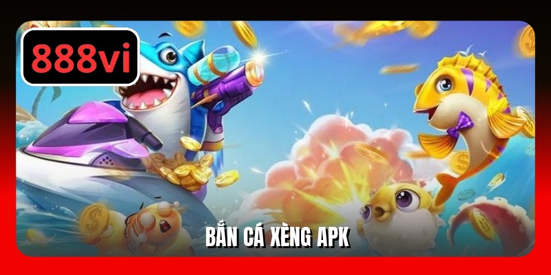 Trải Nghiệm Bắn Cá Xèng Apk - Siêu Phẩm Giải Trí 2025
