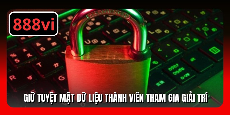 Giữ tuyệt mật dữ liệu thành viên tham gia giải trí
