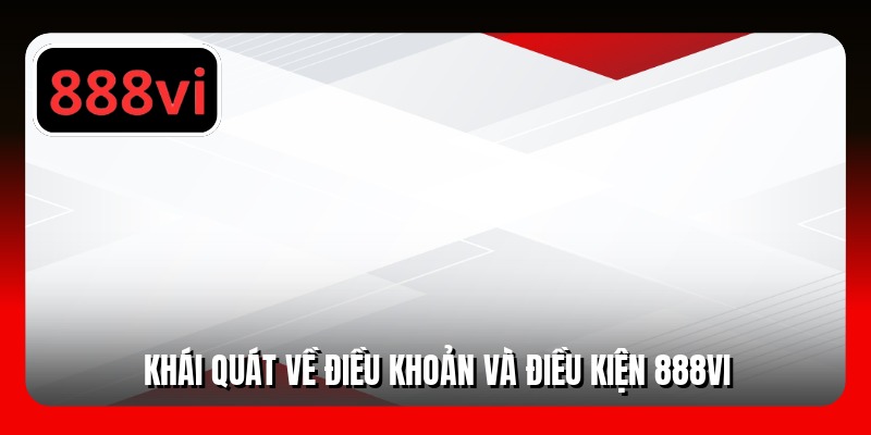 Khái quát về điều khoản và điều kiện 888VI