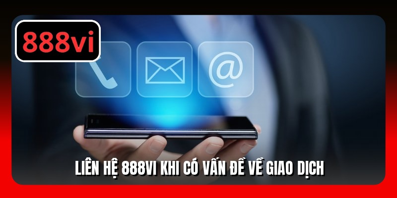 Liên hệ 888VI khi có vấn đề về giao dịch