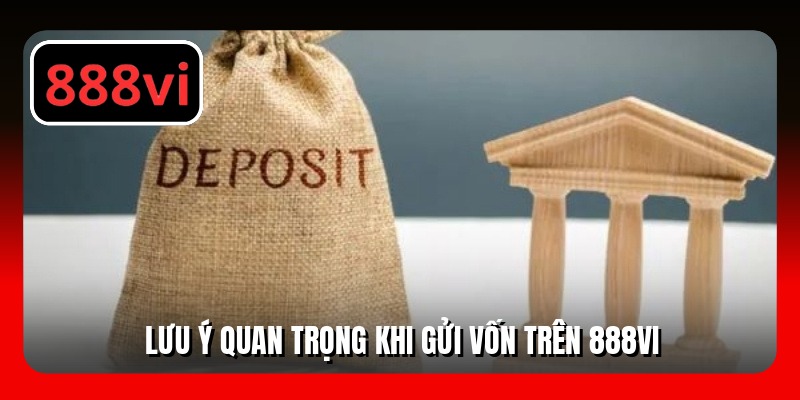 Lưu ý quan trọng khi gửi vốn trên 888VI
