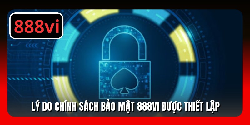 Lý do chính sách bảo mật 888VI được thiết lập
