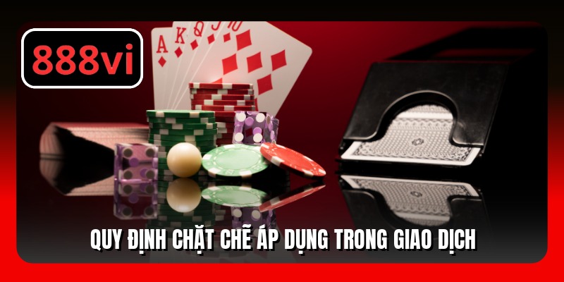Quy định chặt chẽ áp dụng trong giao dịch
