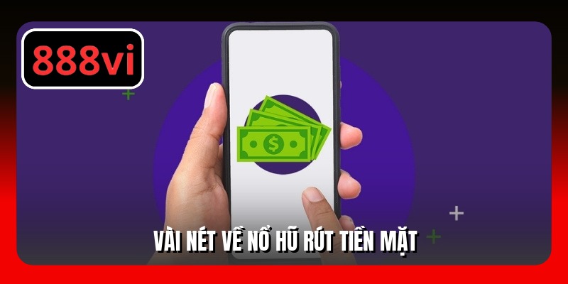 Vài nét về nổ hũ rút tiền mặt