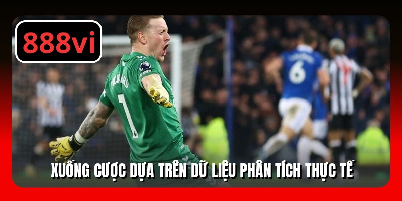 Xuống cược dựa trên dữ liệu phân tích thực tế